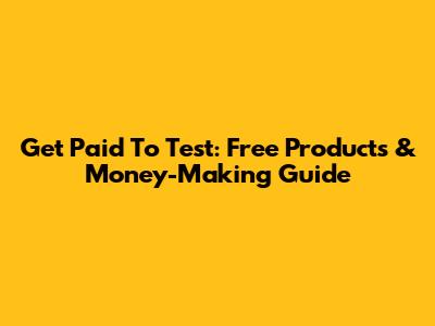 Get Paid To Test: Free Products & Money-Making Guide