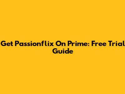 Get Passionflix On Prime: Free Trial Guide