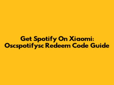 Get Spotify On Xiaomi: Oscspotifysc Redeem Code Guide