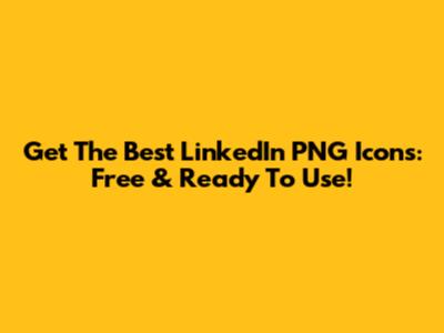 Get The Best LinkedIn PNG Icons: Free & Ready To Use!