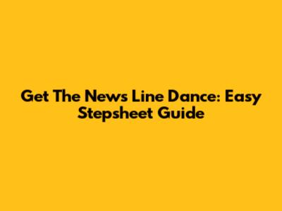 Get The News Line Dance: Easy Stepsheet Guide