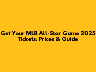 Get Your MLB All-Star Game 2025 Tickets: Prices & Guide