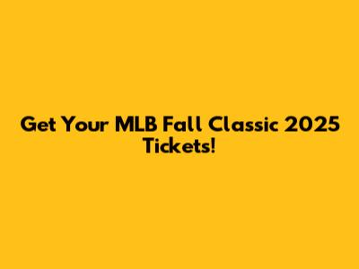 Get Your MLB Fall Classic 2025 Tickets!
