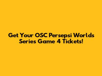 Get Your OSC Persepsi Worlds Series Game 4 Tickets!