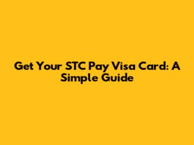 Get Your STC Pay Visa Card: A Simple Guide