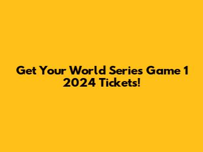 Get Your World Series Game 1 2024 Tickets!