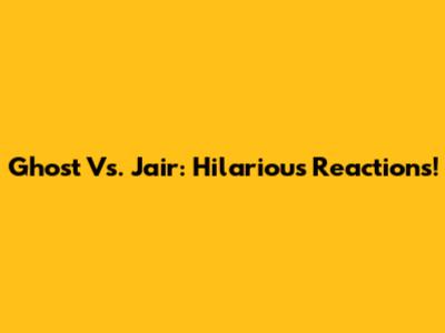 Ghost Vs. Jair: Hilarious Reactions!