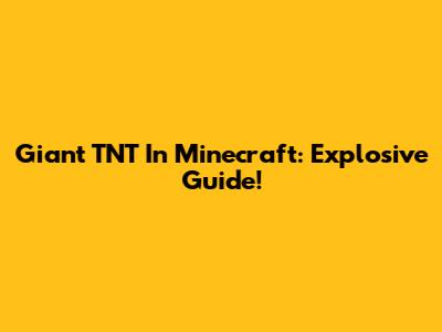 Giant TNT In Minecraft: Explosive Guide!