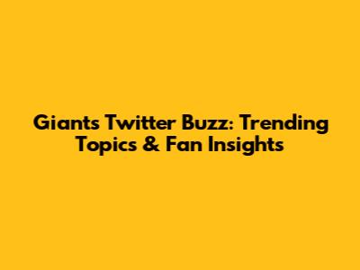 Giants Twitter Buzz: Trending Topics & Fan Insights