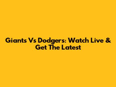 Giants Vs Dodgers: Watch Live & Get The Latest