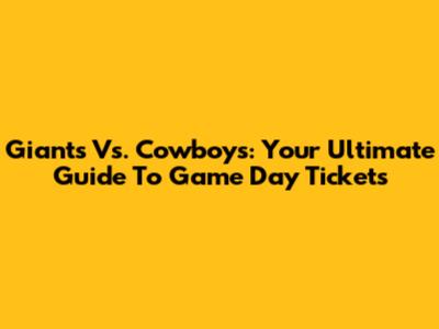 Giants Vs. Cowboys: Your Ultimate Guide To Game Day Tickets