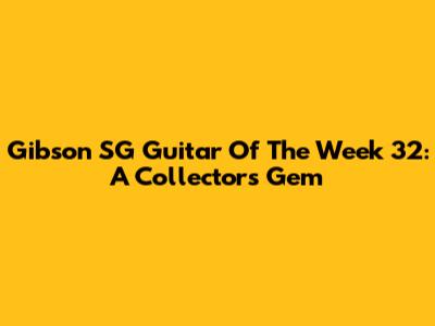Gibson SG Guitar Of The Week 32: A Collector's Gem