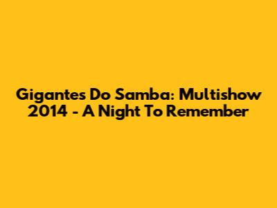 Gigantes Do Samba: Multishow 2014 - A Night To Remember