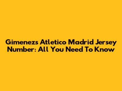 Gimenez's Atletico Madrid Jersey Number: All You Need To Know