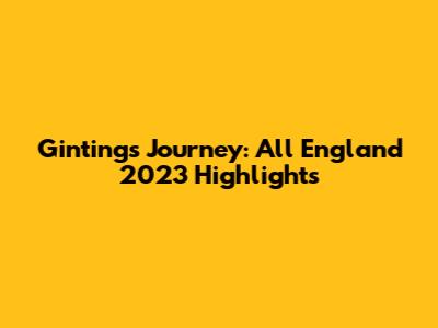 Ginting's Journey: All England 2023 Highlights