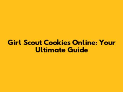 Girl Scout Cookies Online: Your Ultimate Guide