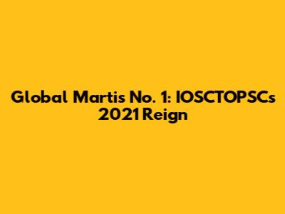 Global Martis No. 1: IOSCTOPSC's 2021 Reign
