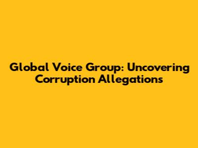 Global Voice Group: Uncovering Corruption Allegations