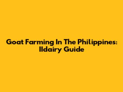 Goat Farming In The Philippines: IIdairy Guide