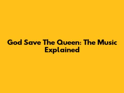 God Save The Queen: The Music Explained