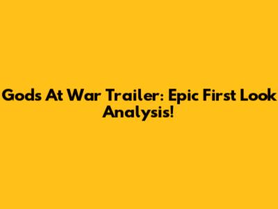 Gods At War Trailer: Epic First Look Analysis!