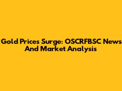 Gold Prices Surge: OSCRFBSC News And Market Analysis