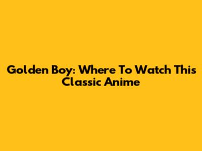 Golden Boy: Where To Watch This Classic Anime