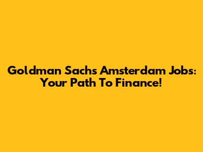 Goldman Sachs Amsterdam Jobs: Your Path To Finance!