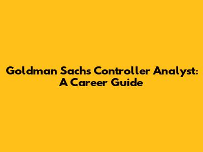 Goldman Sachs Controller Analyst: A Career Guide