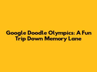 Google Doodle Olympics: A Fun Trip Down Memory Lane