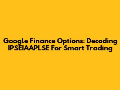 Google Finance Options: Decoding IPSEIAAPLSE For Smart Trading