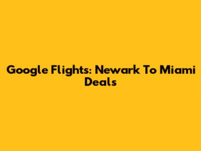 Google Flights: Newark To Miami Deals