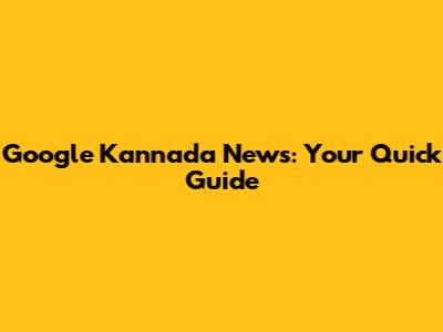 Google Kannada News: Your Quick Guide