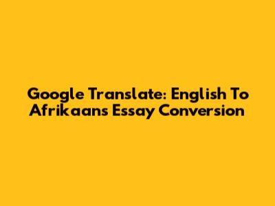 Google Translate: English To Afrikaans Essay Conversion