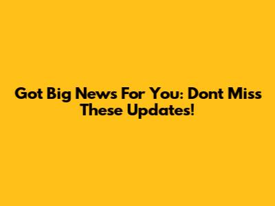 Got Big News For You: Don't Miss These Updates!