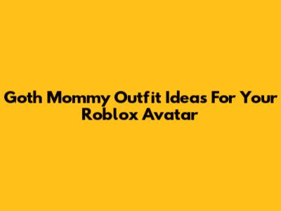 Goth Mommy Outfit Ideas For Your Roblox Avatar