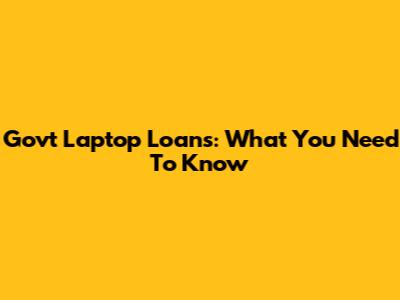 Govt Laptop Loans: What You Need To Know