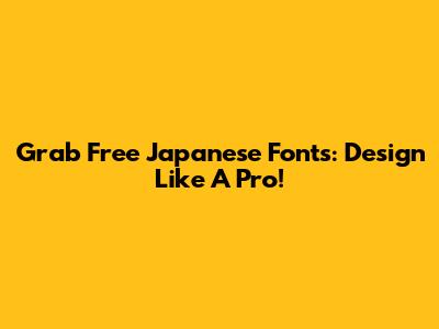 Grab Free Japanese Fonts: Design Like A Pro!