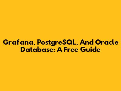 Grafana, PostgreSQL, And Oracle Database: A Free Guide