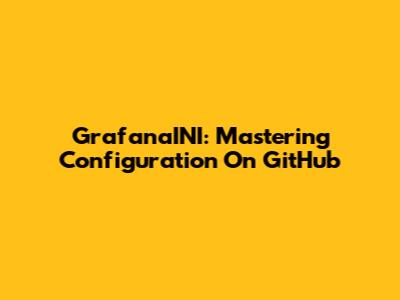 GrafanaINI: Mastering Configuration On GitHub