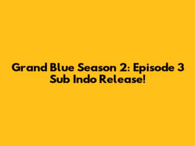 Grand Blue Season 2: Episode 3 Sub Indo Release!