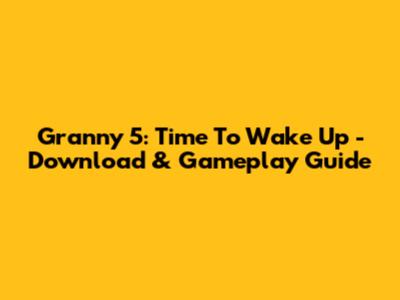 Granny 5: Time To Wake Up - Download & Gameplay Guide