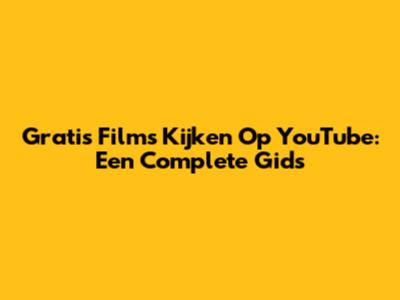 Gratis Films Kijken Op YouTube: Een Complete Gids