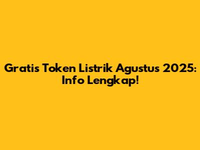 Gratis Token Listrik Agustus 2025: Info Lengkap!