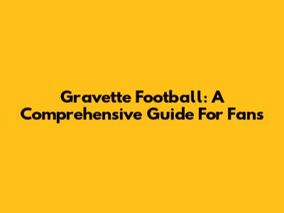 Gravette Football: A Comprehensive Guide For Fans