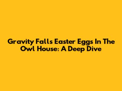 Gravity Falls Easter Eggs In The Owl House: A Deep Dive