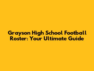 Grayson High School Football Roster: Your Ultimate Guide