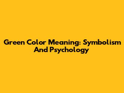 Green Color Meaning: Symbolism And Psychology