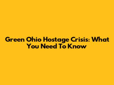 Green Ohio Hostage Crisis: What You Need To Know