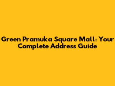 Green Pramuka Square Mall: Your Complete Address Guide